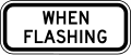 When flashing (plaque) road sign (MUTCD S4-4P)